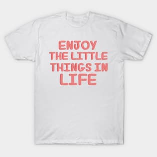 Enjoy the little things in life T-Shirt